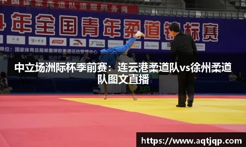 中立场洲际杯季前赛：连云港柔道队vs徐州柔道队图文直播