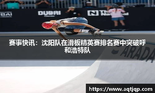 赛事快讯：沈阳队在滑板精英赛排名赛中突破呼和浩特队
