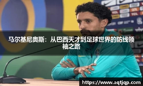 马尔基尼奥斯：从巴西天才到足球世界的防线领袖之路