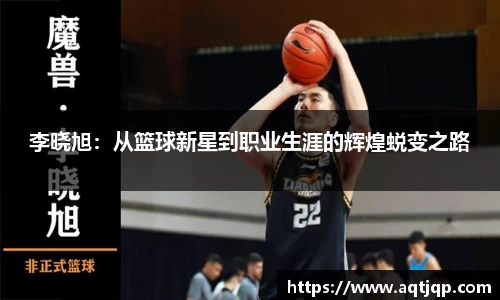 李晓旭：从篮球新星到职业生涯的辉煌蜕变之路